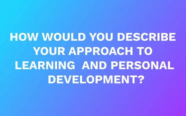 How would you describe your approach to learning and personal development?